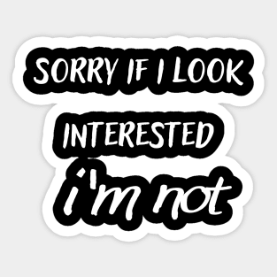 sorry if i look interested i'm not Sticker